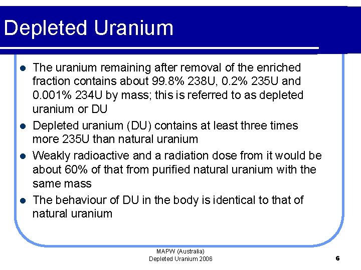 Depleted Uranium The uranium remaining after removal of the enriched fraction contains about 99.