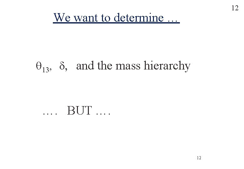 12 We want to determine … q 13, d, and the mass hierarchy ….