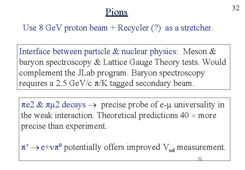 32 Pions Use 8 Ge. V proton beam + Recycler (? ) as a