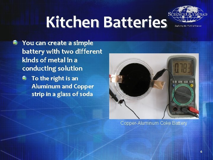 Kitchen Batteries You can create a simple battery with two different kinds of metal