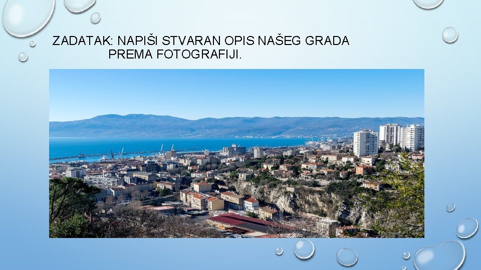 ZADATAK: NAPIŠI STVARAN OPIS NAŠEG GRADA PREMA FOTOGRAFIJI. 