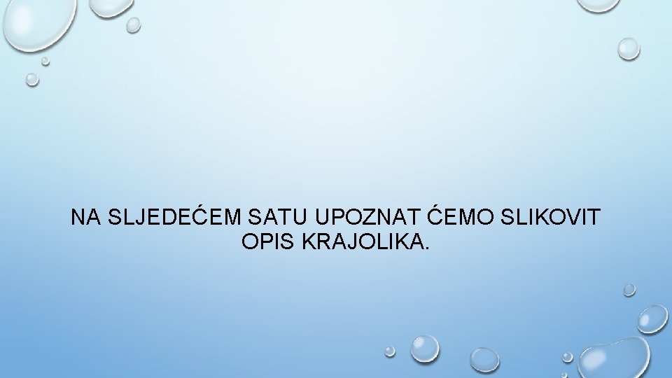 NA SLJEDEĆEM SATU UPOZNAT ĆEMO SLIKOVIT OPIS KRAJOLIKA. 