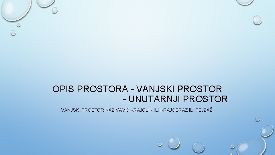 OPIS PROSTORA - VANJSKI PROSTOR - UNUTARNJI PROSTOR VANJSKI PROSTOR NAZIVAMO KRAJOLIK ILI KRAJOBRAZ
