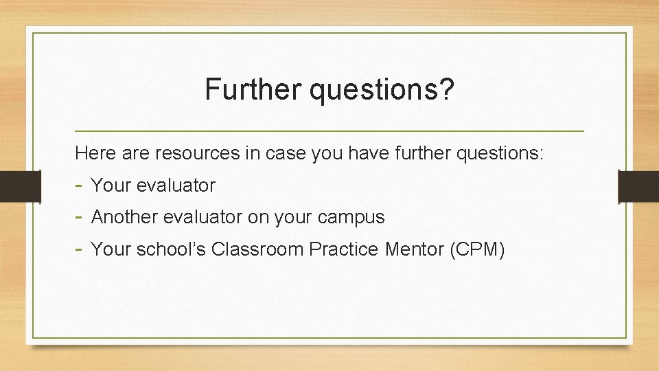 Further questions? Here are resources in case you have further questions: - Your evaluator