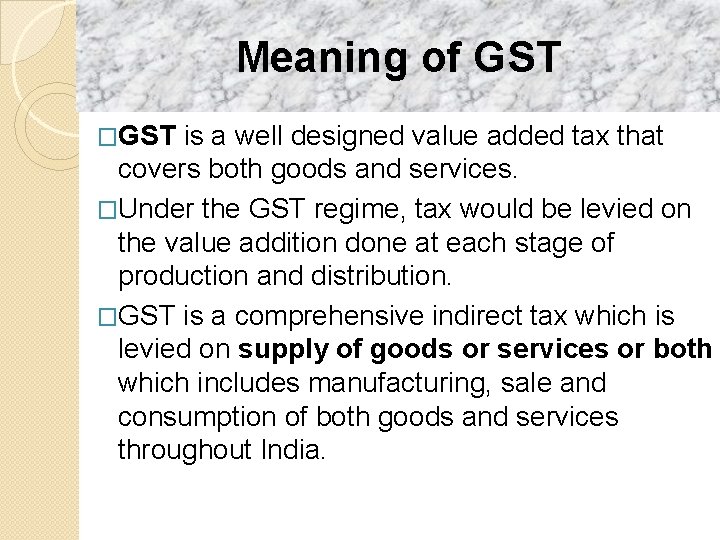 Meaning of GST �GST is a well designed value added tax that covers both