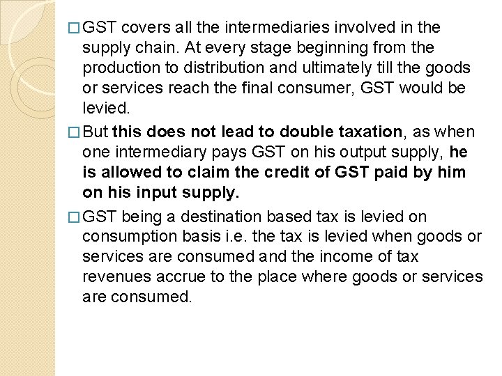 � GST covers all the intermediaries involved in the supply chain. At every stage