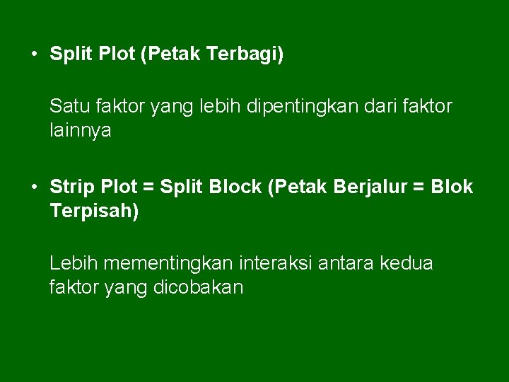  • Split Plot (Petak Terbagi) Satu faktor yang lebih dipentingkan dari faktor lainnya