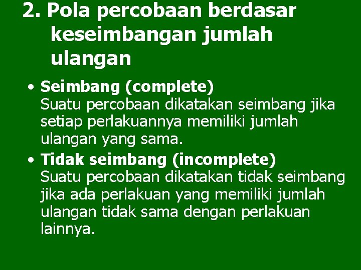 2. Pola percobaan berdasar keseimbangan jumlah ulangan • Seimbang (complete) Suatu percobaan dikatakan seimbang