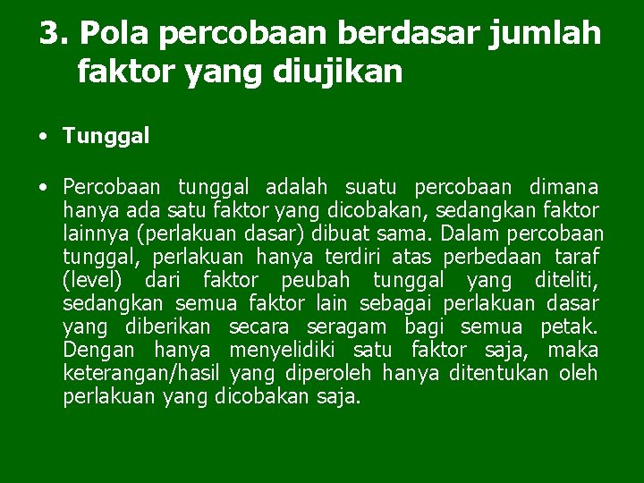 3. Pola percobaan berdasar jumlah faktor yang diujikan • Tunggal • Percobaan tunggal adalah