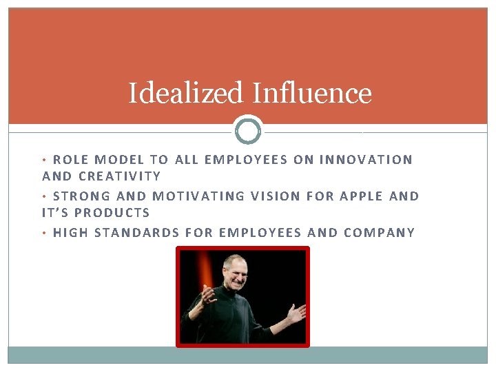 Idealized Influence • ROLE MODEL TO ALL EMPLOYEES ON INNOVATION AND CREATIVITY • STRONG
