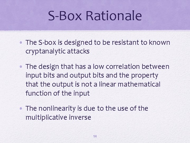 S-Box Rationale • The S-box is designed to be resistant to known cryptanalytic attacks