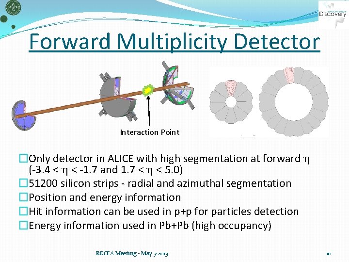 Forward Multiplicity Detector Interaction Point �Only detector in ALICE with high segmentation at forward