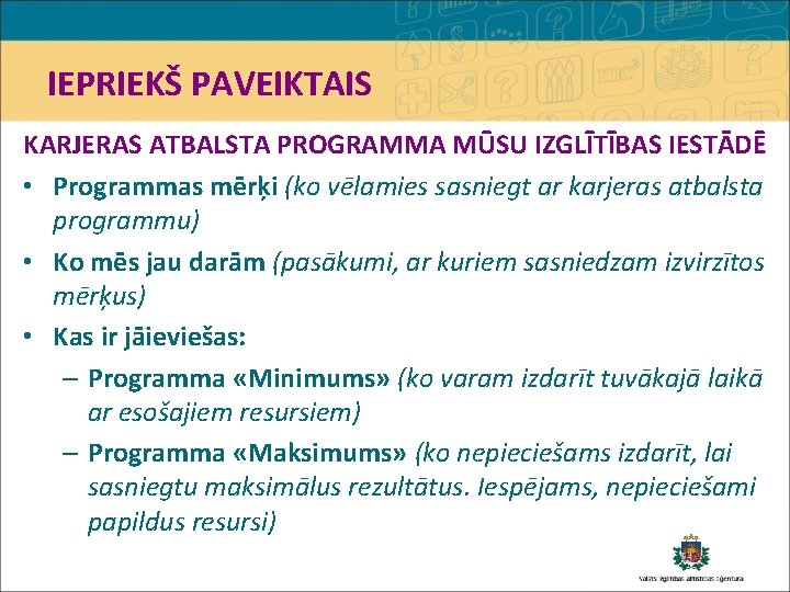 IEPRIEKŠ PAVEIKTAIS KARJERAS ATBALSTA PROGRAMMA MŪSU IZGLĪTĪBAS IESTĀDĒ • Programmas mērķi (ko vēlamies sasniegt
