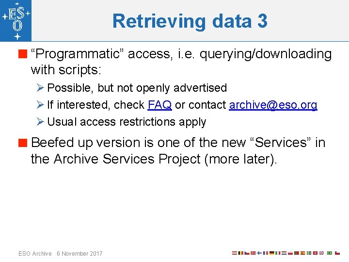 Retrieving data 3 “Programmatic” access, i. e. querying/downloading with scripts: Ø Possible, but not