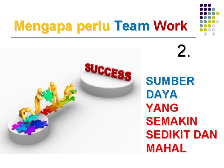Mengapa perlu Team Work 2. SUMBER DAYA YANG SEMAKIN SEDIKIT DAN MAHAL 