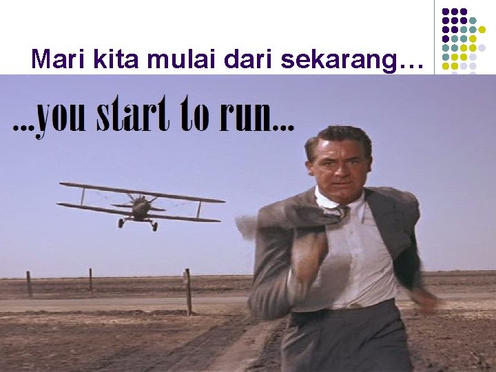 Mari kita mulai dari sekarang… 