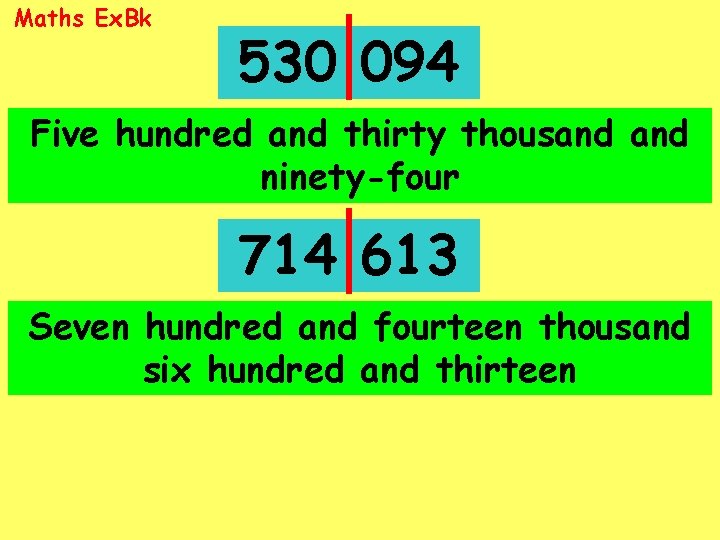 Maths Ex. Bk 530 094 Five hundred and thirty thousand ninety-four 714 613 Seven