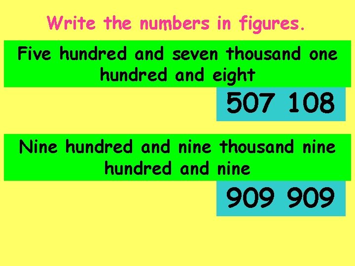 Write the numbers in figures. Five hundred and seven thousand one hundred and eight