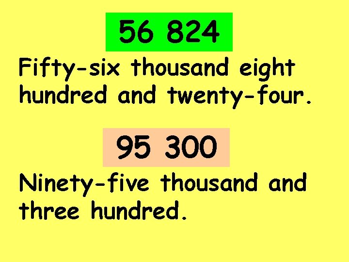 56 824 Fifty-six thousand eight hundred and twenty-four. 95 300 Ninety-five thousand three hundred.