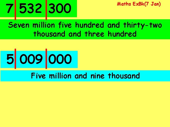 7 532 300 Maths Ex. Bk(7 Jan) Seven million five hundred and thirty-two thousand