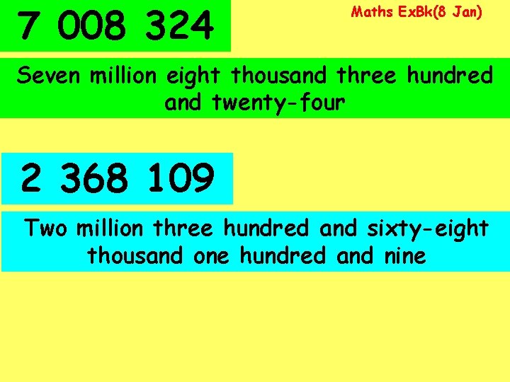 7 008 324 Maths Ex. Bk(8 Jan) Seven million eight thousand three hundred and