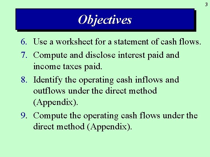 3 Objectives 6. Use a worksheet for a statement of cash flows. 7. Compute