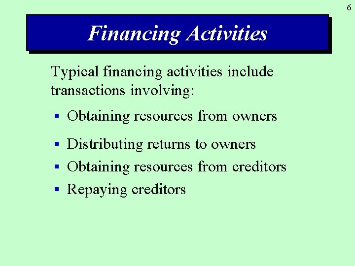 6 Financing Activities Typical financing activities include transactions involving: § Obtaining resources from owners