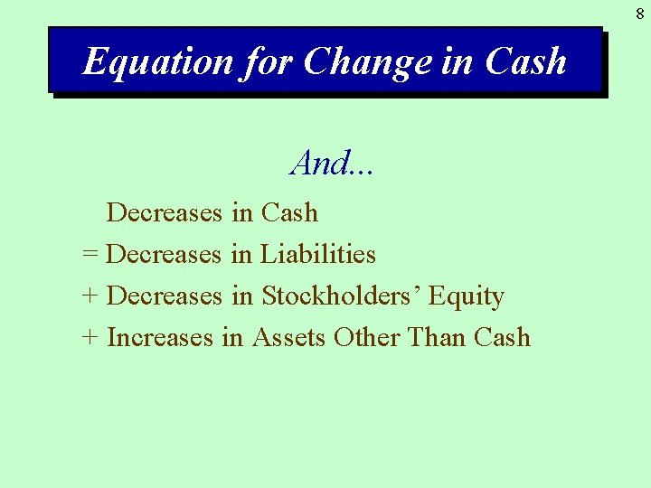 8 Equation for Change in Cash And. . . Decreases in Cash = Decreases