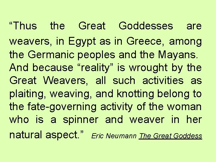 “Thus the Great Goddesses are weavers, in Egypt as in Greece, among the Germanic