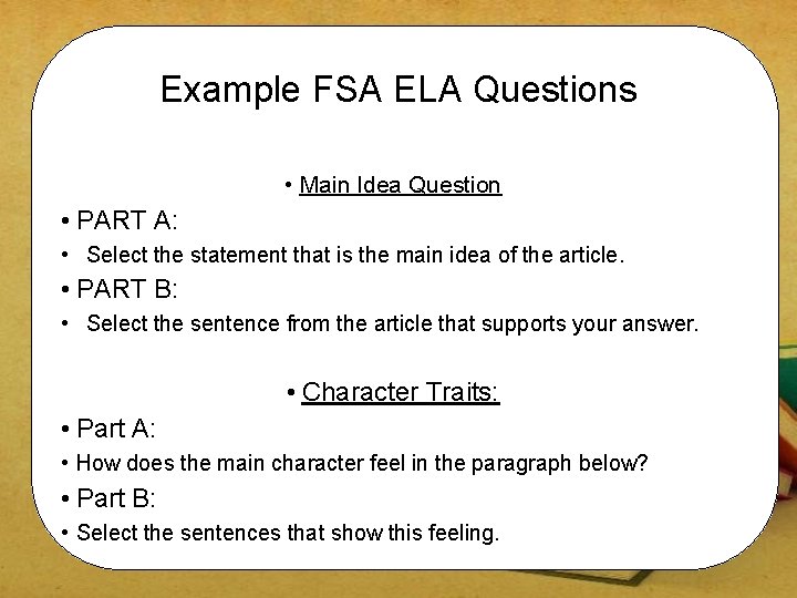 Example FSA ELA Questions • Main Idea Question • PART A: • Select the