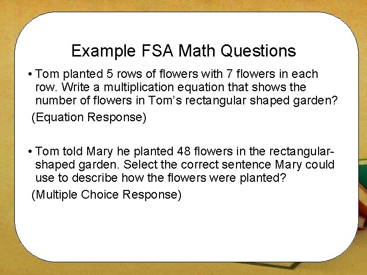 Example FSA Math Questions • Tom planted 5 rows of flowers with 7 flowers