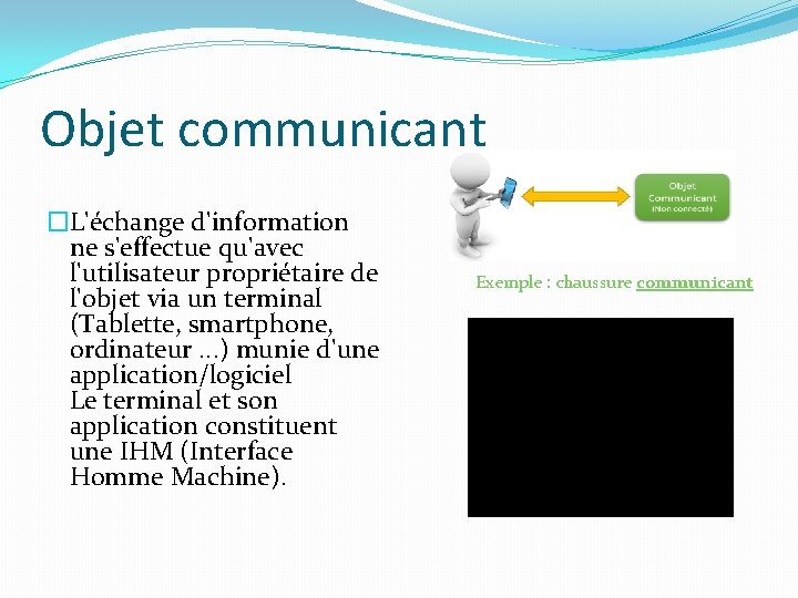 Objet communicant �L'échange d'information ne s'effectue qu'avec l'utilisateur propriétaire de l'objet via un terminal