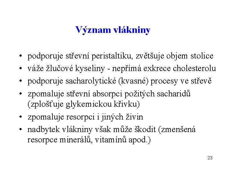 Význam vlákniny • • podporuje střevní peristaltiku, zvětšuje objem stolice váže žlučové kyseliny -