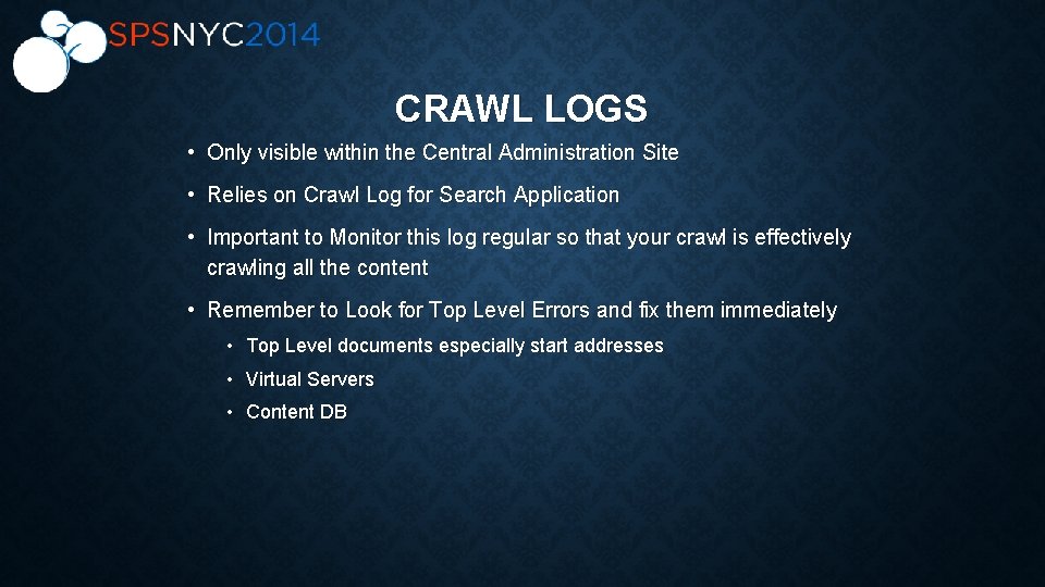 CRAWL LOGS • Only visible within the Central Administration Site • Relies on Crawl