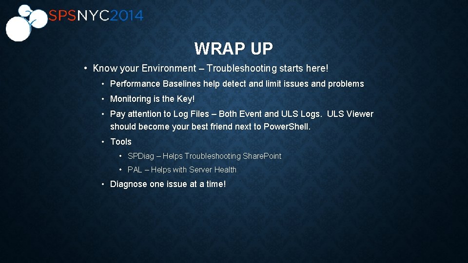 WRAP UP • Know your Environment – Troubleshooting starts here! • Performance Baselines help