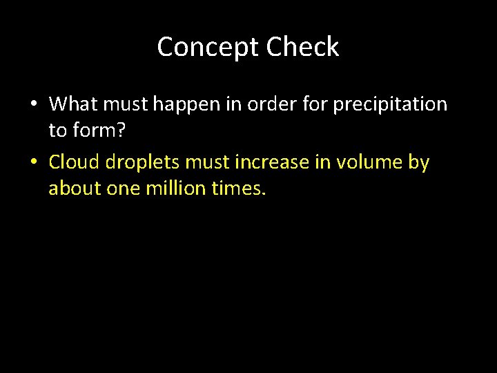 Concept Check • What must happen in order for precipitation to form? • Cloud