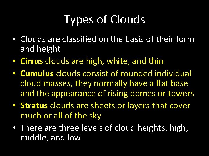 Types of Clouds • Clouds are classified on the basis of their form and