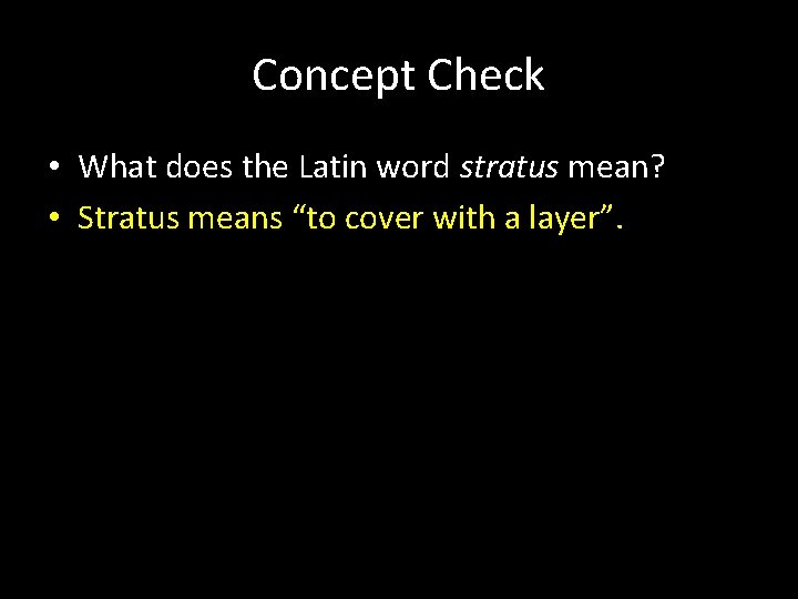 Concept Check • What does the Latin word stratus mean? • Stratus means “to