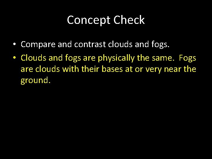 Concept Check • Compare and contrast clouds and fogs. • Clouds and fogs are
