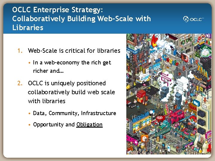 OCLC Enterprise Strategy: Collaboratively Building Web-Scale with Libraries 1. Web-Scale is critical for libraries