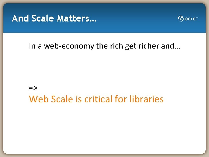 And Scale Matters… In a web-economy the rich get richer and… => Web Scale