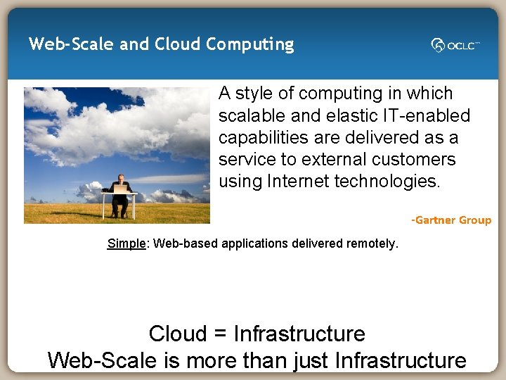 Web-Scale and Cloud Computing A style of computing in which scalable and elastic IT-enabled