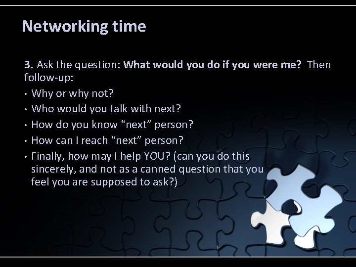 Networking time 3. Ask the question: What would you do if you were me?