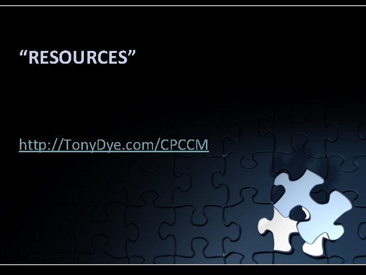 “RESOURCES” http: //Tony. Dye. com/CPCCM 