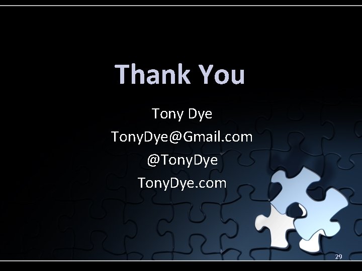 Thank You Tony Dye Tony. Dye@Gmail. com @Tony. Dye. com 29 