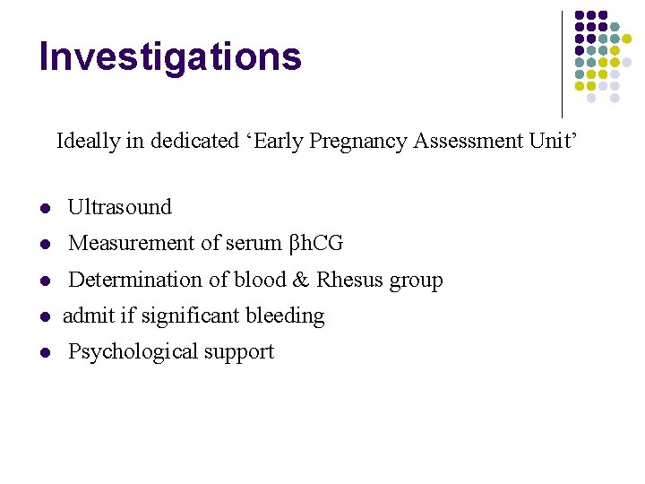 Investigations Ideally in dedicated ‘Early Pregnancy Assessment Unit’ Ultrasound Measurement of serum βh. CG