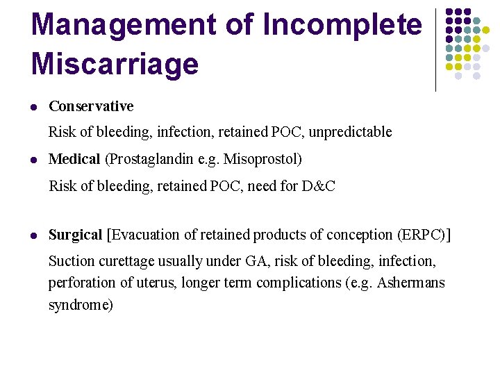 Management of Incomplete Miscarriage Conservative Risk of bleeding, infection, retained POC, unpredictable Medical (Prostaglandin