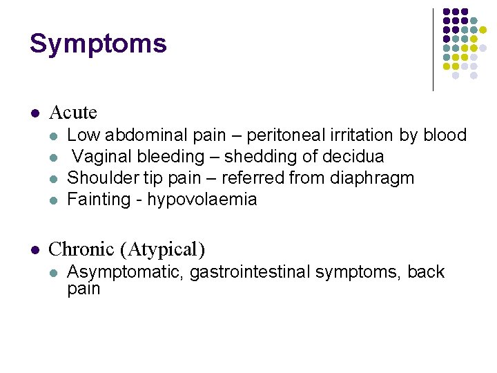 Symptoms Acute Low abdominal pain – peritoneal irritation by blood Vaginal bleeding – shedding