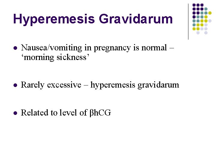 Hyperemesis Gravidarum Nausea/vomiting in pregnancy is normal – ‘morning sickness’ Rarely excessive – hyperemesis