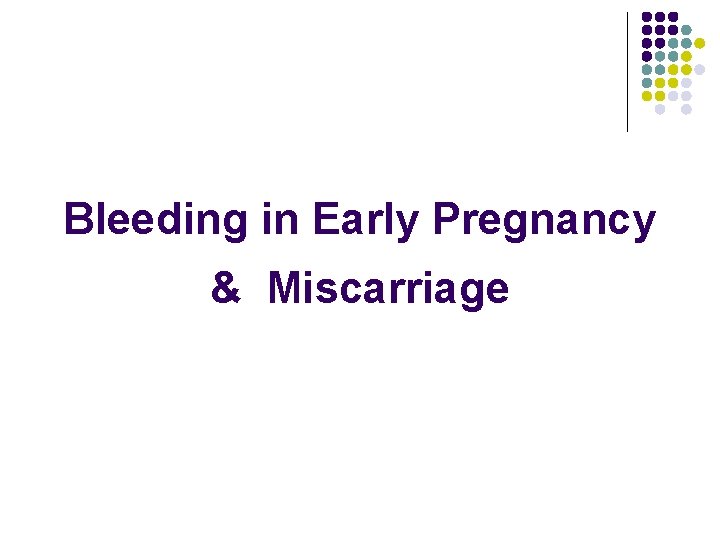 Bleeding in Early Pregnancy & Miscarriage 